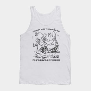 When I Die I'll Go To Heaven Because I've Spent My Time in Portland Tank Top